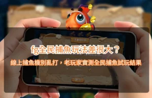 Read more about the article fg全民捕魚玩法差很大？線上捕魚機別亂打，老玩家實測全民捕魚試玩結果